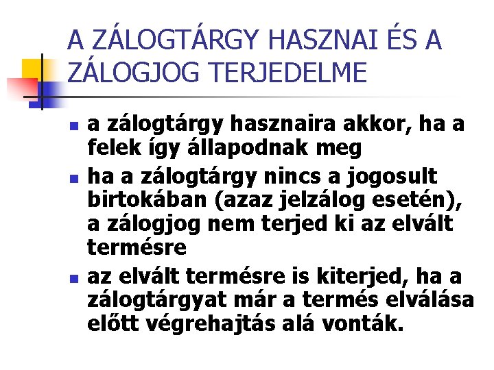 A ZÁLOGTÁRGY HASZNAI ÉS A ZÁLOGJOG TERJEDELME n n n a zálogtárgy hasznaira akkor,