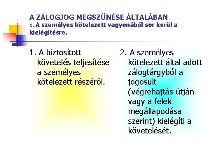 A ZÁLOGJOG MEGSZŰNÉSE ÁLTALÁBAN 1. A személyes kötelezett vagyonából sor kerül a kielégítésre. 1.