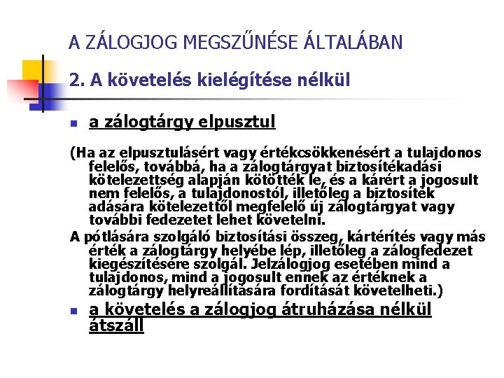 A ZÁLOGJOG MEGSZŰNÉSE ÁLTALÁBAN 2. A követelés kielégítése nélkül n a zálogtárgy elpusztul (Ha