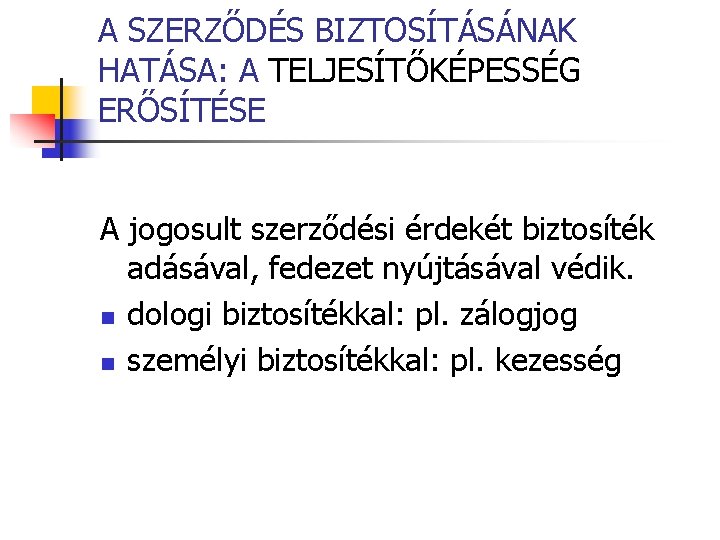 A SZERZŐDÉS BIZTOSÍTÁSÁNAK HATÁSA: A TELJESÍTŐKÉPESSÉG ERŐSÍTÉSE A jogosult szerződési érdekét biztosíték adásával, fedezet