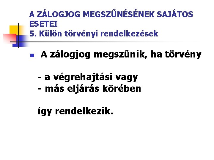 A ZÁLOGJOG MEGSZŰNÉSÉNEK SAJÁTOS ESETEI 5. Külön törvényi rendelkezések n A zálogjog megszűnik, ha