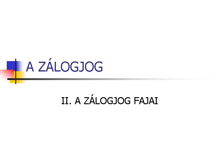 A ZÁLOGJOG II. A ZÁLOGJOG FAJAI 