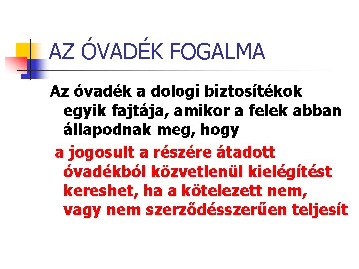 AZ ÓVADÉK FOGALMA Az óvadék a dologi biztosítékok egyik fajtája, amikor a felek abban