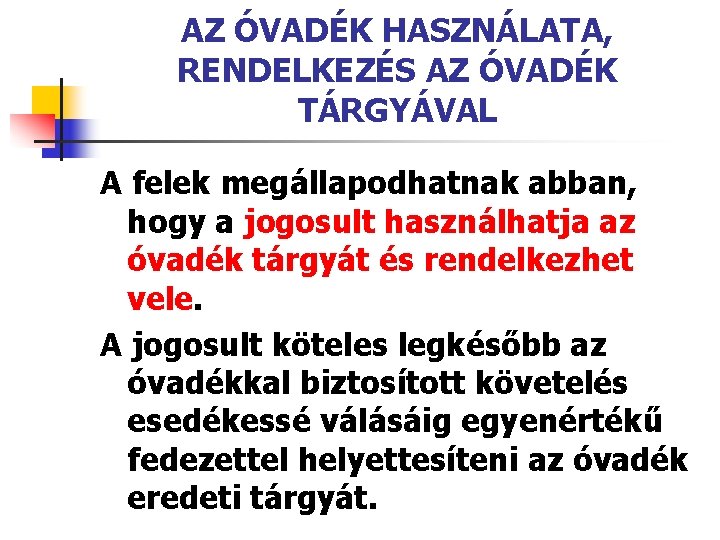 AZ ÓVADÉK HASZNÁLATA, RENDELKEZÉS AZ ÓVADÉK TÁRGYÁVAL A felek megállapodhatnak abban, hogy a jogosult