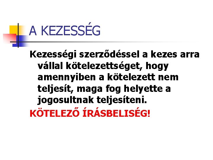 A KEZESSÉG Kezességi szerződéssel a kezes arra vállal kötelezettséget, hogy amennyiben a kötelezett nem