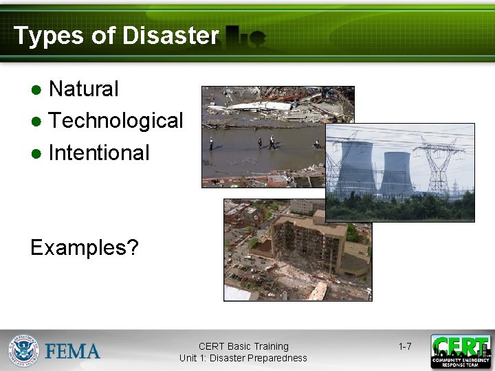 Types of Disaster ● Natural ● Technological ● Intentional Examples? CERT Basic Training Unit