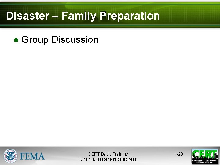 Disaster – Family Preparation ● Group Discussion CERT Basic Training Unit 1: Disaster Preparedness