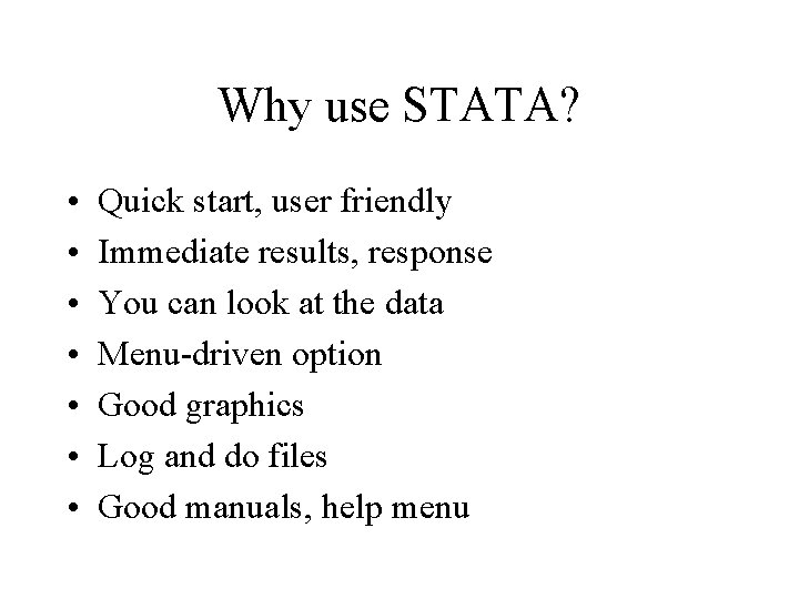 Why use STATA? • • Quick start, user friendly Immediate results, response You can