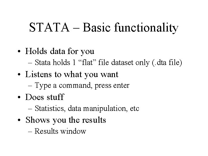 STATA – Basic functionality • Holds data for you – Stata holds 1 “flat”