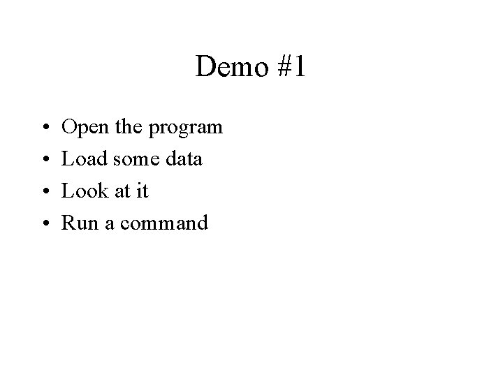 Demo #1 • • Open the program Load some data Look at it Run