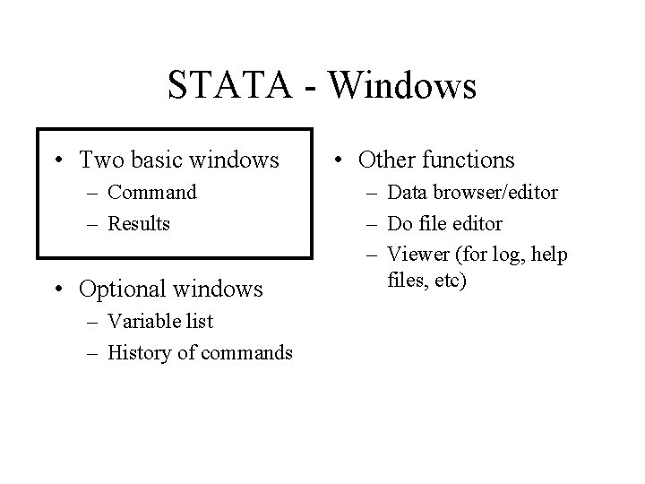 STATA - Windows • Two basic windows – Command – Results • Optional windows