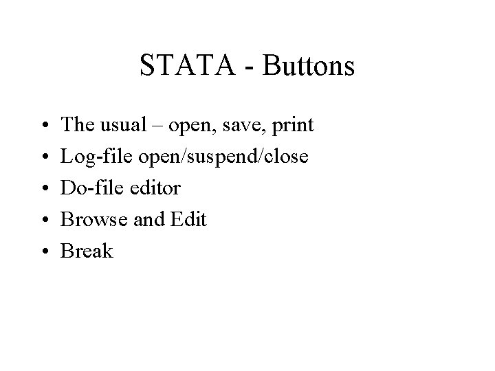 STATA - Buttons • • • The usual – open, save, print Log-file open/suspend/close