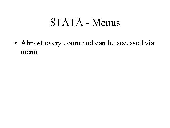 STATA - Menus • Almost every command can be accessed via menu 