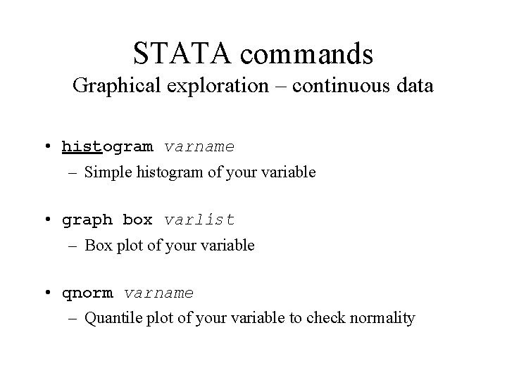 STATA commands Graphical exploration – continuous data • histogram varname – Simple histogram of