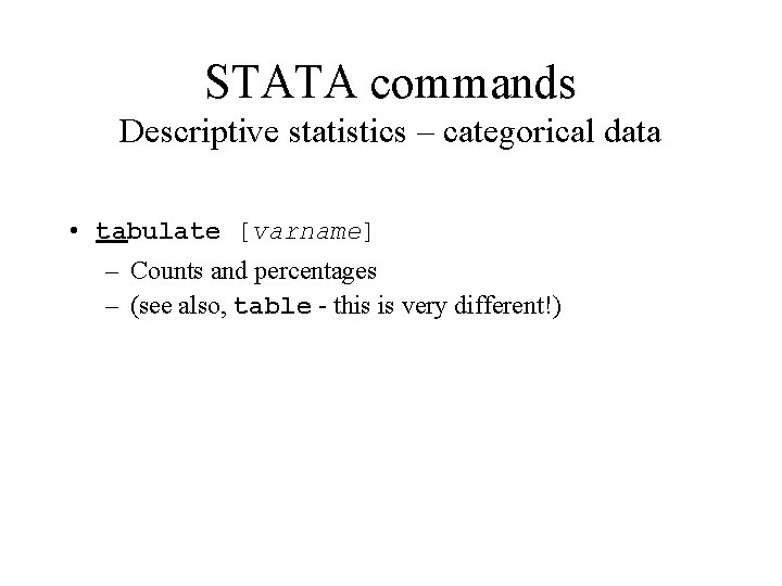 STATA commands Descriptive statistics – categorical data • tabulate [varname] – Counts and percentages