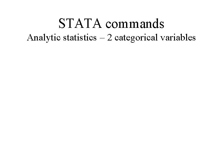 STATA commands Analytic statistics – 2 categorical variables 