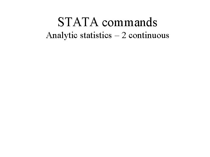 STATA commands Analytic statistics – 2 continuous 