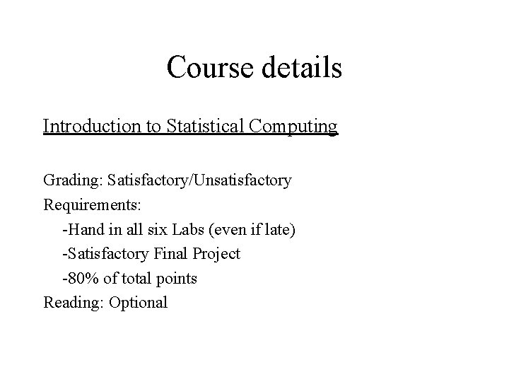 Course details Introduction to Statistical Computing Grading: Satisfactory/Unsatisfactory Requirements: -Hand in all six Labs