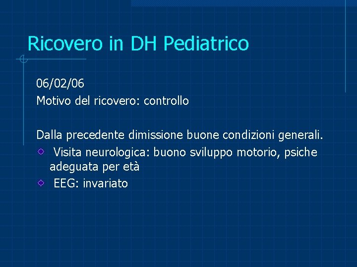 Ricovero in DH Pediatrico 06/02/06 Motivo del ricovero: controllo Dalla precedente dimissione buone condizioni