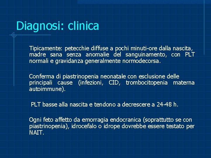 Diagnosi: clinica Tipicamente: petecchie diffuse a pochi minuti-ore dalla nascita, madre sana senza anomalie