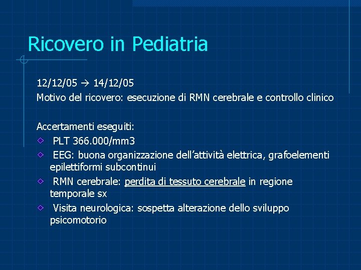 Ricovero in Pediatria 12/12/05 14/12/05 Motivo del ricovero: esecuzione di RMN cerebrale e controllo