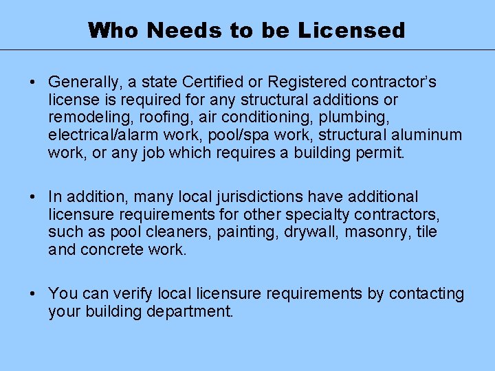 Who Needs to be Licensed • Generally, a state Certified or Registered contractor’s license