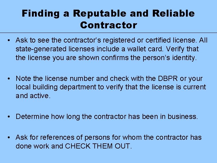 Finding a Reputable and Reliable Contractor • Ask to see the contractor’s registered or