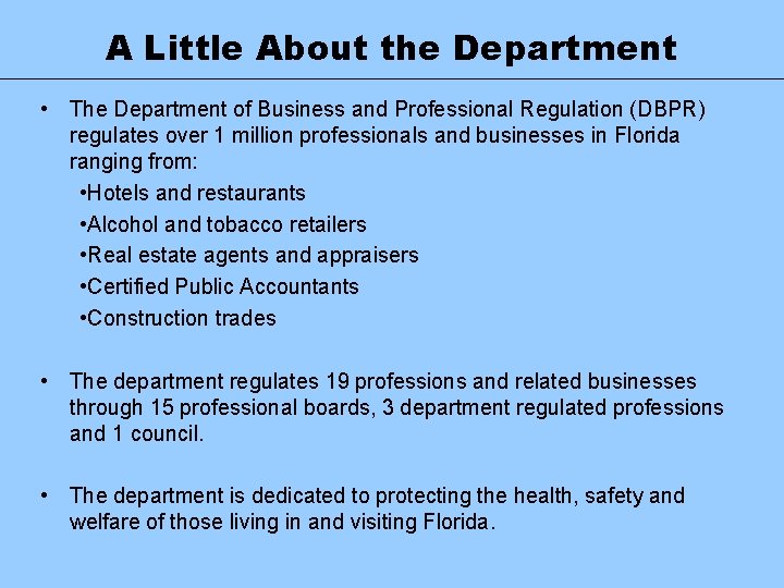 A Little About the Department • The Department of Business and Professional Regulation (DBPR)