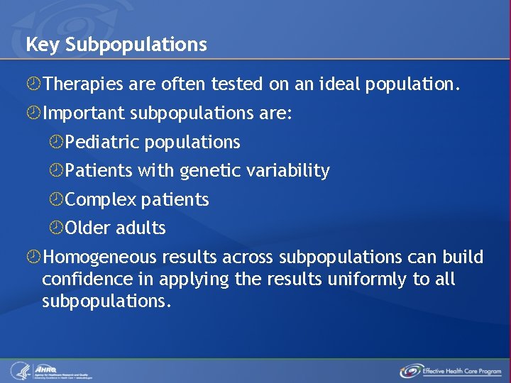 Key Subpopulations Therapies are often tested on an ideal population. Important subpopulations are: Pediatric