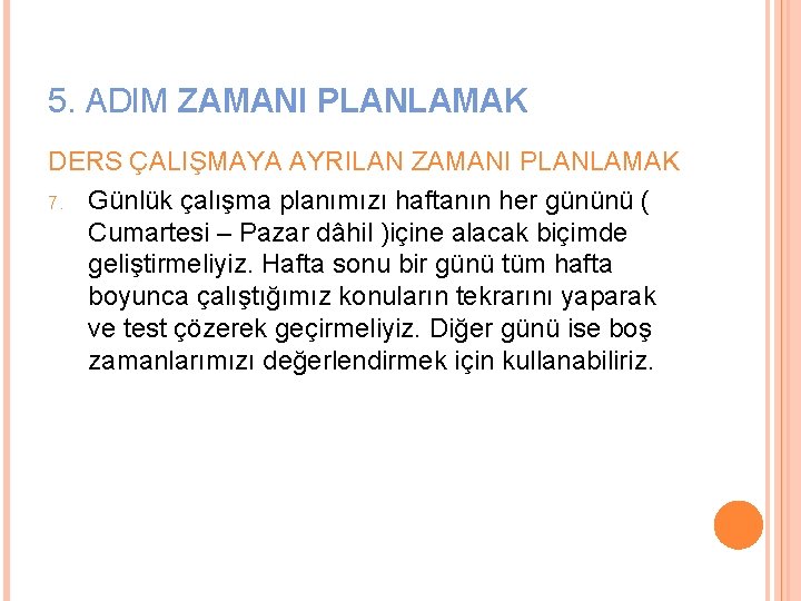 5. ADIM ZAMANI PLANLAMAK DERS ÇALIŞMAYA AYRILAN ZAMANI PLANLAMAK 7. Günlük çalışma planımızı haftanın