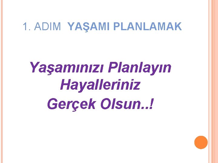 1. ADIM YAŞAMI PLANLAMAK Yaşamınızı Planlayın Hayalleriniz Gerçek Olsun. . ! 