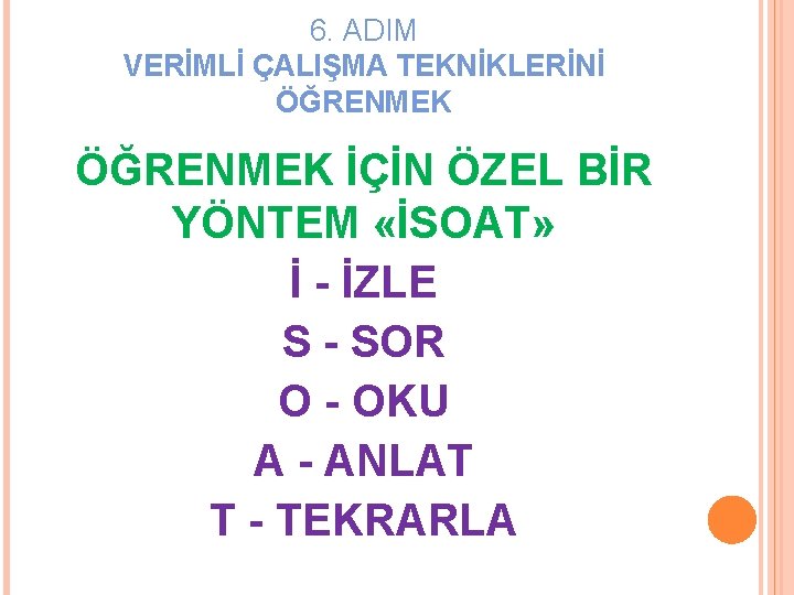 6. ADIM VERİMLİ ÇALIŞMA TEKNİKLERİNİ ÖĞRENMEK İÇİN ÖZEL BİR YÖNTEM «İSOAT» İ - İZLE