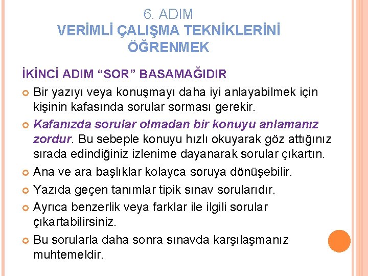 6. ADIM VERİMLİ ÇALIŞMA TEKNİKLERİNİ ÖĞRENMEK İKİNCİ ADIM “SOR” BASAMAĞIDIR Bir yazıyı veya konuşmayı