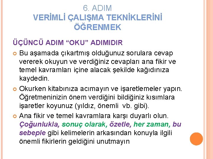 6. ADIM VERİMLİ ÇALIŞMA TEKNİKLERİNİ ÖĞRENMEK ÜÇÜNCÜ ADIM “OKU” ADIMIDIR Bu aşamada çıkartmış olduğunuz