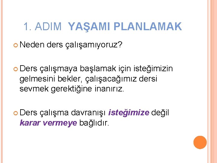 1. ADIM YAŞAMI PLANLAMAK Neden ders çalışamıyoruz? Ders çalışmaya başlamak için isteğimizin gelmesini bekler,