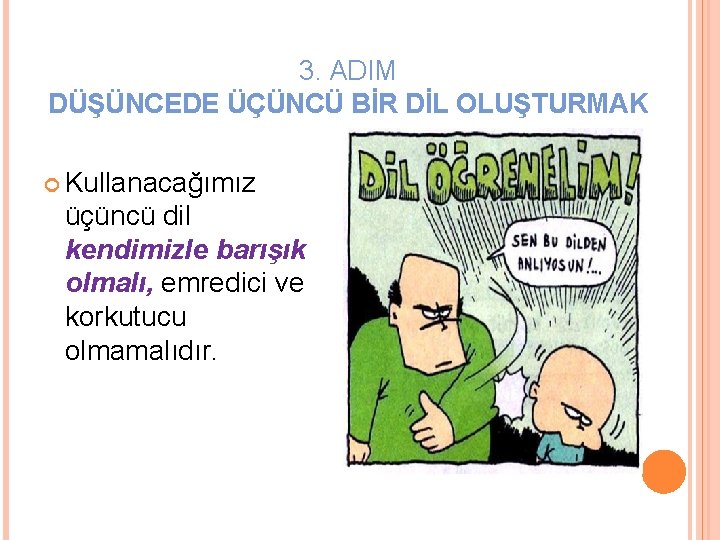 3. ADIM DÜŞÜNCEDE ÜÇÜNCÜ BİR DİL OLUŞTURMAK Kullanacağımız üçüncü dil kendimizle barışık olmalı, emredici