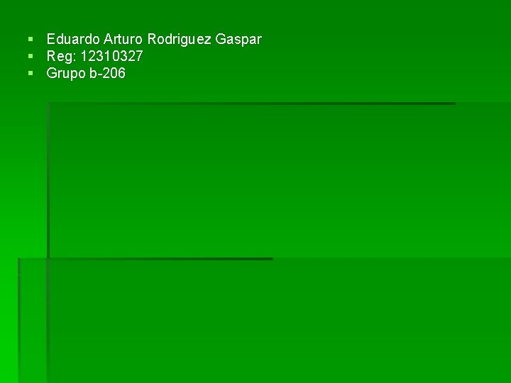 § Eduardo Arturo Rodriguez Gaspar § Reg: 12310327 § Grupo b-206 