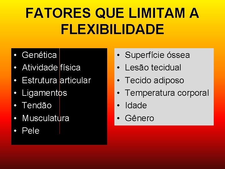 FATORES QUE LIMITAM A FLEXIBILIDADE • • Genética Atividade física Estrutura articular Ligamentos Tendão