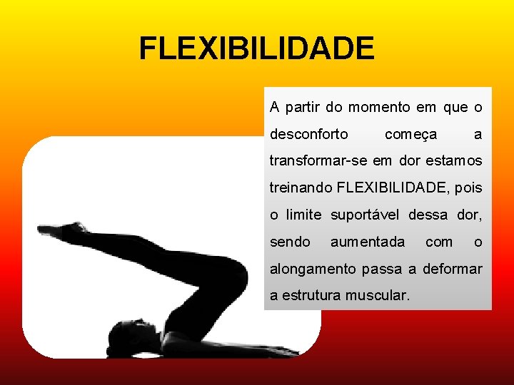 FLEXIBILIDADE A partir do momento em que o desconforto começa a transformar-se em dor