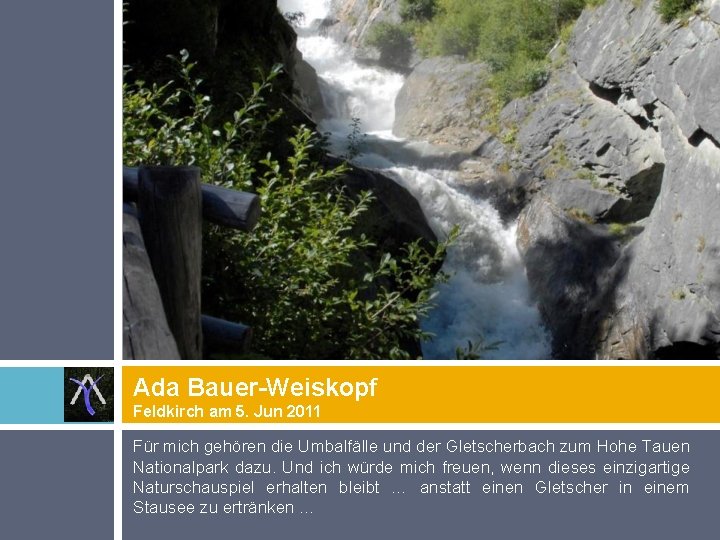 Ada Bauer-Weiskopf Feldkirch am 5. Jun 2011 Für mich gehören die Umbalfälle und der