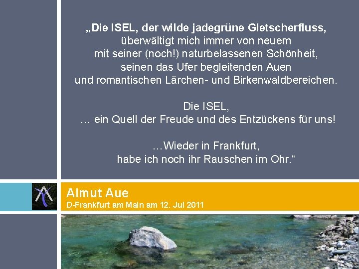 „Die ISEL, der wilde jadegrüne Gletscherfluss, überwältigt mich immer von neuem mit seiner (noch!)