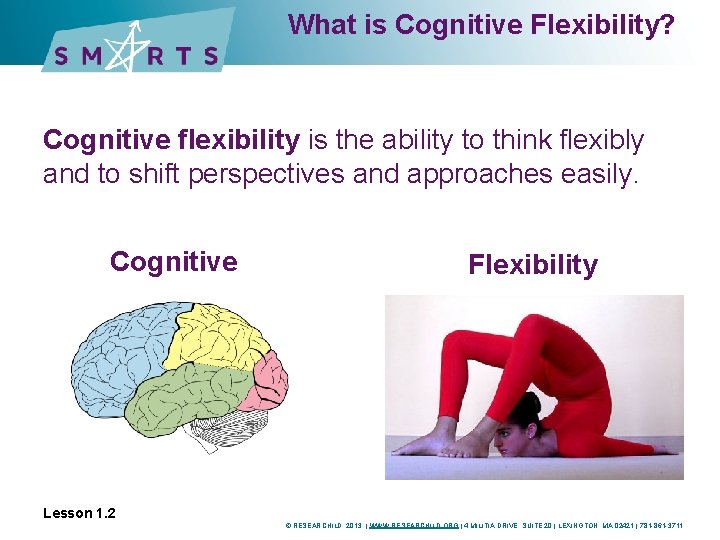 What is Cognitive Flexibility? Cognitive flexibility is the ability to think flexibly and to What is Cognitive Flexibility? Cognitive flexibility is the ability to think flexibly and to