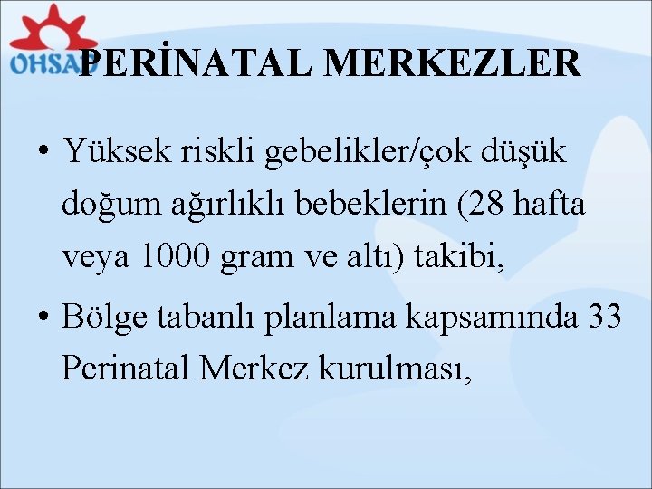 PERİNATAL MERKEZLER • Yüksek riskli gebelikler/çok düşük doğum ağırlıklı bebeklerin (28 hafta veya 1000