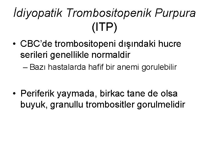 İdiyopatik Trombositopenik Purpura (ITP) • CBC’de trombositopeni dışındaki hucre serileri genellikle normaldir – Bazı