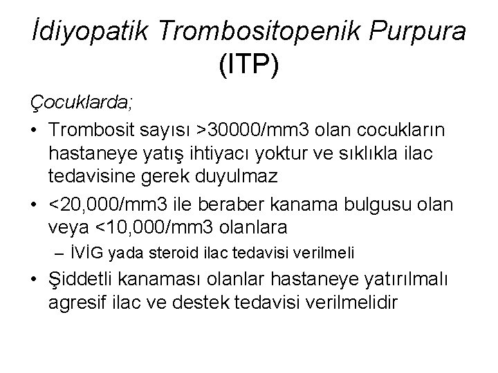 İdiyopatik Trombositopenik Purpura (ITP) Çocuklarda; • Trombosit sayısı >30000/mm 3 olan cocukların hastaneye yatış