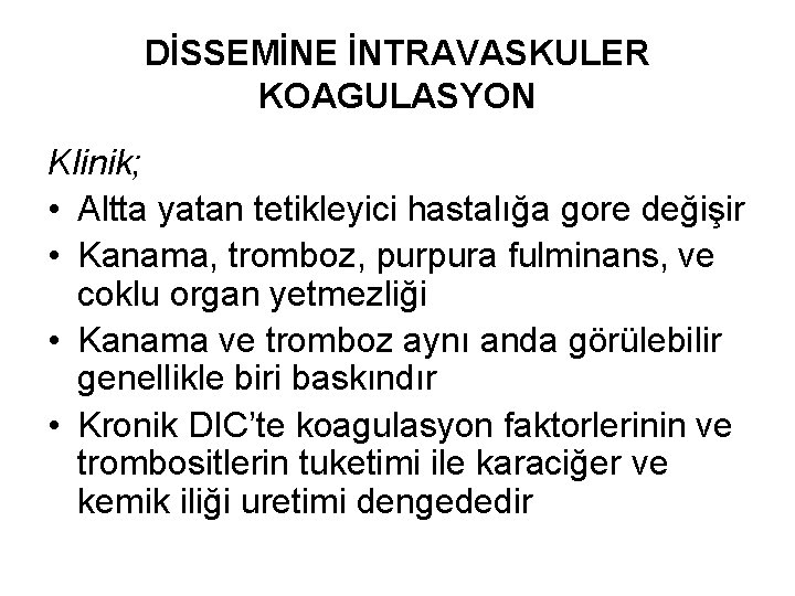 DİSSEMİNE İNTRAVASKULER KOAGULASYON Klinik; • Altta yatan tetikleyici hastalığa gore değişir • Kanama, tromboz,