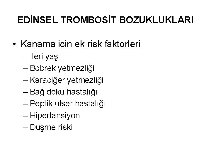 EDİNSEL TROMBOSİT BOZUKLUKLARI • Kanama icin ek risk faktorleri – İleri yaş – Bobrek