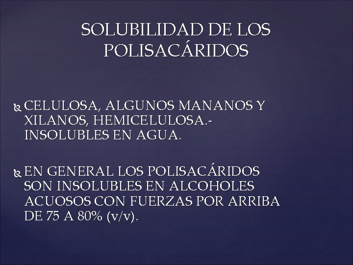 SOLUBILIDAD DE LOS POLISACÁRIDOS CELULOSA, ALGUNOS MANANOS Y XILANOS, HEMICELULOSA. INSOLUBLES EN AGUA. EN