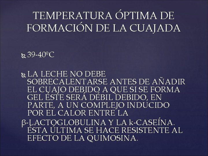 TEMPERATURA ÓPTIMA DE FORMACIÓN DE LA CUAJADA 39 -40ºC LA LECHE NO DEBE SOBRECALENTARSE