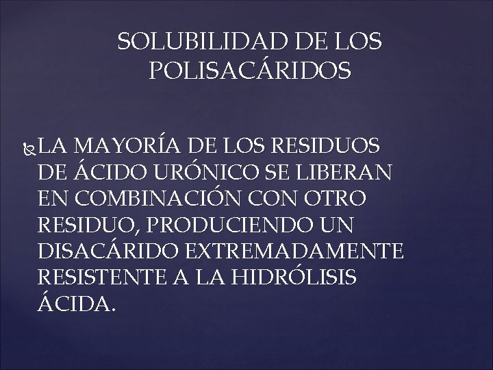SOLUBILIDAD DE LOS POLISACÁRIDOS LA MAYORÍA DE LOS RESIDUOS DE ÁCIDO URÓNICO SE LIBERAN